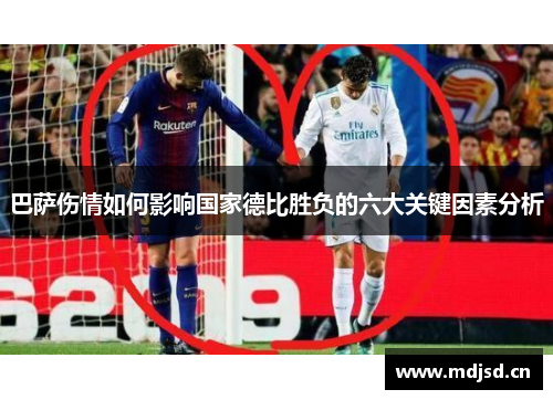 巴萨伤情如何影响国家德比胜负的六大关键因素分析