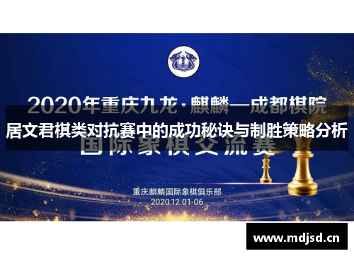 居文君棋类对抗赛中的成功秘诀与制胜策略分析 居文君棋类对抗赛中的成功秘诀与制胜策略分析